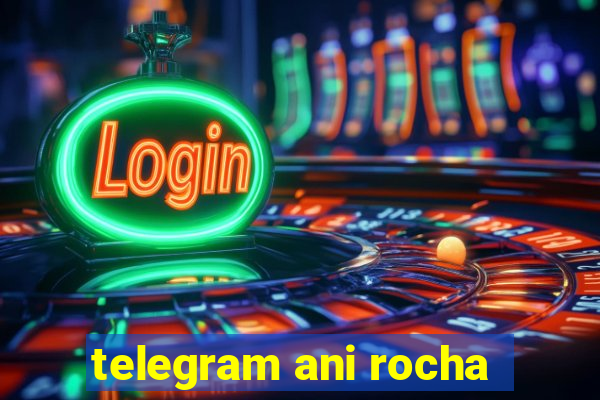 telegram ani rocha